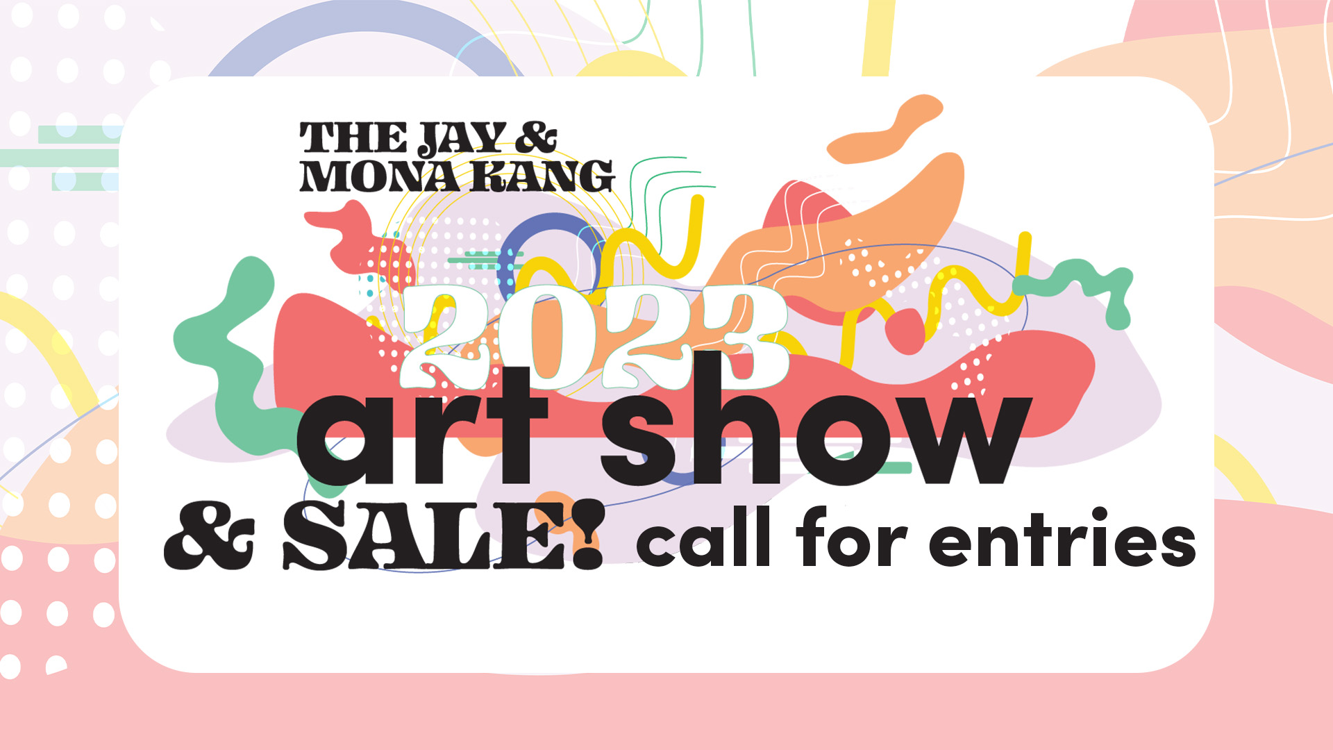 Call For Entries - The Jay & Mona Kang Art Show & Sale